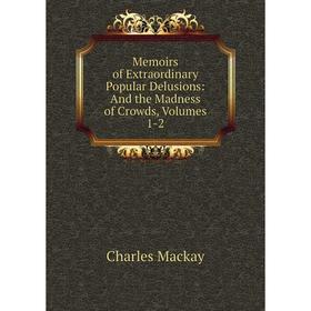 Книга Memoirs of Extraordinary Popular Delusions: And the Madness of Crowds, Volumes 1-2
Книга Memoirs of Extraordinary Popular Delusions: And the Madness of Crowds, Volumes 1-2