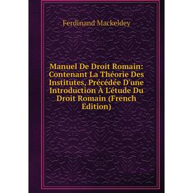 Книга Manuel De Droit Romain: Contenant La Théorie Des Institutes, Précédée D'une Introduction À L'étude Du Droit Romain
Книга Manuel De Droit Romain: Contenant La Théorie Des Institutes, Précédée D'une Introduction À L'étude Du Droit Romain