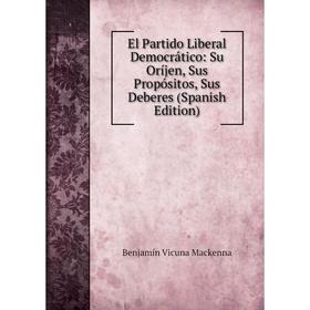 Книга El Partido Liberal Democrático: Su Oríjen, Sus Propósitos, Sus Deberes (Spanish Edition)
Книга El Partido Liberal Democrático: Su Oríjen, Sus Propósitos, Sus Deberes (Spanish Edition)