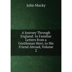 Книга A Journey Through England: In Familiar Letters from a Gentleman Here, to His Friend Abroad, Volume 2
Книга A Journey Through England: In Familiar Letters from a Gentleman Here, to His Friend Abroad, Volume 2