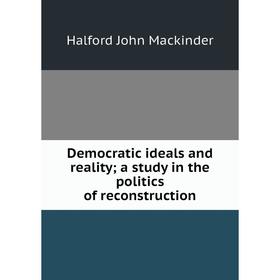 Книга Democratic ideals and reality; a study in the politics of reconstruction; Halford John Mackinder
Книга Democratic ideals and reality; a study in the politics of reconstruction; Halford John Mackinder