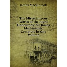Книга The Miscellaneous Works of the Right Honourable Sir James Mackintosh: Complete in One Volume
Книга The Miscellaneous Works of the Right Honourable Sir James Mackintosh: Complete in One Volume