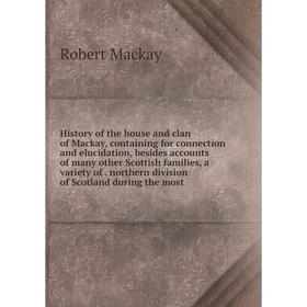 Книга History of the house and clan of Mackay, containing for connection and elucidation, besides accounts of many other Scottish families, a variety
Книга History of the house and clan of Mackay, containing for connection and elucidation, besides accounts of many other Scottish families, a variety