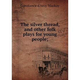 Книга The silver thread, and other folk plays for young people; ; Constance d'Arcy Mackay
Книга The silver thread, and other folk plays for young people; ; Constance d'Arcy Mackay
