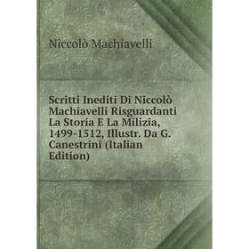 Книга Scritti Inediti Di Niccolò Machiavelli Risguardanti La Storia E La Milizia, 1499-1512, Illustr. Da G. Canestrini
Книга Scritti Inediti Di Niccolò Machiavelli Risguardanti La Storia E La Milizia, 1499-1512, Illustr. Da G. Canestrini