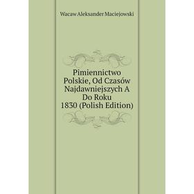 Книга Pimiennictwo Polskie, Od Czasów Najdawniejszych A Do Roku 1830 (Polish Edition)
Книга Pimiennictwo Polskie, Od Czasów Najdawniejszych A Do Roku 1830 (Polish Edition)