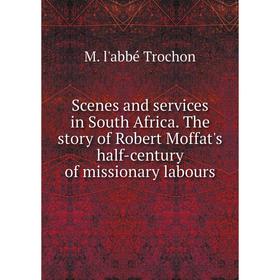 Книга Scenes and services in South Africa. The story of Robert Moffat's half-century of missionary labours
Книга Scenes and services in South Africa. The story of Robert Moffat's half-century of missionary labours