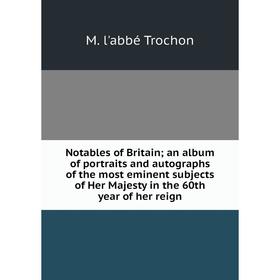 Книга Notables of Britain; an album of portraits and autographs of the most eminent subjects of Her Majesty in the 60th year
Книга Notables of Britain; an album of portraits and autographs of the most eminent subjects of Her Majesty in the 60th year
