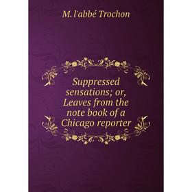 Книга Suppressed sensations; or, Leaves from the note book of a Chicago reporter
Книга Suppressed sensations; or, Leaves from the note book of a Chicago reporter