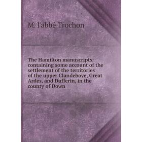 Книга The Hamilton manuscripts: containing some account of the settlement of the territories of the upper Clandeboye, Great Ardes, and Dufferin, in th
Книга The Hamilton manuscripts: containing some account of the settlement of the territories of the upper Clandeboye, Great Ardes, and Dufferin, in th