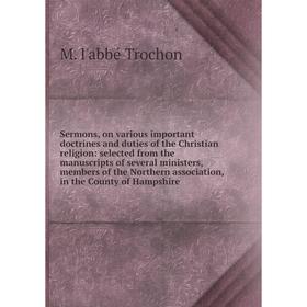 Книга Sermons, on various important doctrines and duties of the Christian religion: selected from the manuscripts of several ministers, members of the
Книга Sermons, on various important doctrines and duties of the Christian religion: selected from the manuscripts of several ministers, members of the