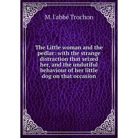 Книга The Little woman and the pedlar: with the strange distraction that seized her, and the undutiful behaviour of her little dog on that occasion
Книга The Little woman and the pedlar: with the strange distraction that seized her, and the undutiful behaviour of her little dog on that occasion