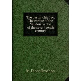 Книга The pastor chief, or, The escape of the Vaudois: a tale of the seventeenth century
Книга The pastor chief, or, The escape of the Vaudois: a tale of the seventeenth century