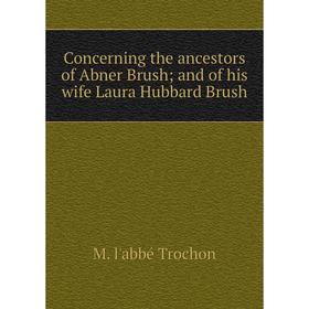 Книга Concerning the ancestors of Abner Brush; and of his wife Laura Hubbard Brush
Книга Concerning the ancestors of Abner Brush; and of his wife Laura Hubbard Brush