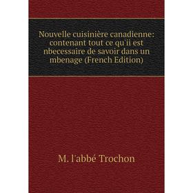Книга Nouvelle cuisinière canadienne: contenant tout ce qu'ii est nbecessaire de savoir dans un mbenage
Книга Nouvelle cuisinière canadienne: contenant tout ce qu'ii est nbecessaire de savoir dans un mbenage
