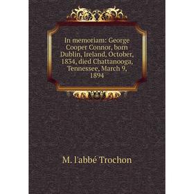 Книга In memoriam: George Cooper Connor, born Dublin, Ireland, October, 1834, died Chattanooga, Tennessee
Книга In memoriam: George Cooper Connor, born Dublin, Ireland, October, 1834, died Chattanooga, Tennessee