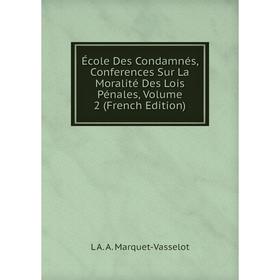 Книга École Des Condamnés, Conferences Sur La Moralité Des Lois Pénales, Volume 2 (French Edition)
Книга École Des Condamnés, Conferences Sur La Moralité Des Lois Pénales, Volume 2 (French Edition)
