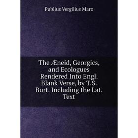 Книга The Æneid, Georgics, and Ecologues Rendered Into Engl. Blank Verse, by T.S. Burt. Including the Lat. Text
Книга The Æneid, Georgics, and Ecologues Rendered Into Engl. Blank Verse, by T.S. Burt. Including the Lat. Text