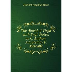 Книга The Æneïd of Virgil with Engl. Notes, by C. Anthon. Adapted by F. Metcalfe
Книга The Æneïd of Virgil with Engl. Notes, by C. Anthon. Adapted by F. Metcalfe