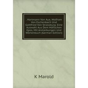 Книга . Hartmann Von Aue, Wolfram Von Eschenbach Und Gottfried Von Strassburg: Eine Auswahl Aus Dem Höfischen Epos, Mit Anmerkungen Und Wörtenbuch (Ge
Книга . Hartmann Von Aue, Wolfram Von Eschenbach Und Gottfried Von Strassburg: Eine Auswahl Aus Dem Höfischen Epos, Mit Anmerkungen Und Wörtenbuch (Ge
