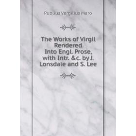 Книга The Works of Virgil Rendered Into Engl. Prose, with Intr. &c. by J. Lonsdale and S. Lee
Книга The Works of Virgil Rendered Into Engl. Prose, with Intr. &c. by J. Lonsdale and S. Lee
