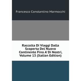 Книга Raccolta Di Viaggi Dalla Scoperta Del Nuovo Continente Fino A' Di Nostri, Volume 13 (Italian Edition)
Книга Raccolta Di Viaggi Dalla Scoperta Del Nuovo Continente Fino A' Di Nostri, Volume 13 (Italian Edition)