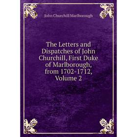 Книга The Letters and Dispatches of John Churchill, First Duke of Marlborough, from 1702-1712, Volume 2
Книга The Letters and Dispatches of John Churchill, First Duke of Marlborough, from 1702-1712, Volume 2