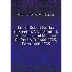 Книга Life of Robert Fairfax of Steeton: Vice-Admiral, Alderman, and Member for York AD 1666-1725, Parts 1666-1725
Книга Life of Robert Fairfax of Steeton: Vice-Admiral, Alderman, and Member for York AD 1666-1725, Parts 1666-1725