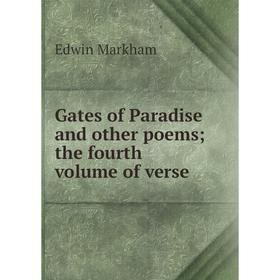 Книга Gates of Paradise and other poems; the fourth volume of verse; Edwin Markham
Книга Gates of Paradise and other poems; the fourth volume of verse; Edwin Markham