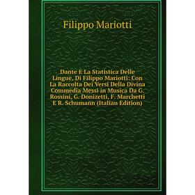 Книга Dante E La Statistica Delle Lingue, Di Filippo Mariotti: Con La Raccolta Dei Versi Della Divina Commedia Messi in Musica Da G. Rossini, G. Doniz
Книга Dante E La Statistica Delle Lingue, Di Filippo Mariotti: Con La Raccolta Dei Versi Della Divina Commedia Messi in Musica Da G. Rossini, G. Doniz