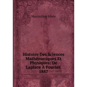 Книга Histoire Des Sciences Mathématiques Et Physiques: De Laplace À Fourier. 1887
Книга Histoire Des Sciences Mathématiques Et Physiques: De Laplace À Fourier. 1887