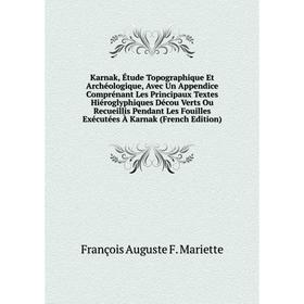 Книга Karnak, Étude Topographique Et Archéologique, Avec Un Appendice Comprénant Les Principaux Textes Hiéroglyphiques Décou Verts Ou Recueillis Penda
Книга Karnak, Étude Topographique Et Archéologique, Avec Un Appendice Comprénant Les Principaux Textes Hiéroglyphiques Décou Verts Ou Recueillis Penda