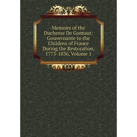 Книга Memoirs of the Duchesse De Gontaut: Gouvernante to the Children of France During the Restoration, 1773-1836, Volume 1
Книга Memoirs of the Duchesse De Gontaut: Gouvernante to the Children of France During the Restoration, 1773-1836, Volume 1