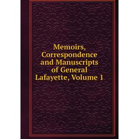 Книга Memoirs, Correspondence and Manuscripts of General Lafayette, Volume 1 
Книга Memoirs, Correspondence and Manuscripts of General Lafayette, Volume 1
