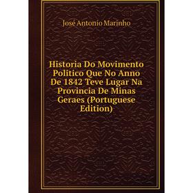 Книга Historia Do Movimento Politico Que No Anno De 1842 Teve Lugar Na Provincia De Minas Geraes
Книга Historia Do Movimento Politico Que No Anno De 1842 Teve Lugar Na Provincia De Minas Geraes