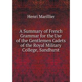 Книга A Summary of French Grammar for the Use of the Gentlemen Cadets of the Royal Military College, Sandhurst
Книга A Summary of French Grammar for the Use of the Gentlemen Cadets of the Royal Military College, Sandhurst