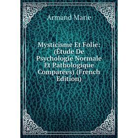 Книга Mysticisme Et Folie: (Étude De Psychologie Normale Et Pathologique Comparées)
Книга Mysticisme Et Folie: (Étude De Psychologie Normale Et Pathologique Comparées)