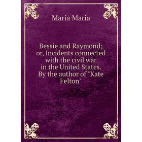 Книга Bessie and Raymond; or, Incidents connected with the civil war in the United States. By the author of Kate Felton; Maria Maria
Книга Bessie and Raymond; or, Incidents connected with the civil war in the United States. By the author of Kate Felton; Maria Maria