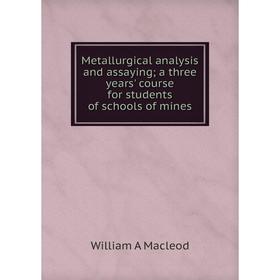 Книга Metallurgical analysis and assaying; a three years' course for students of schools of mines; William A Macleod
Книга Metallurgical analysis and assaying; a three years' course for students of schools of mines; William A Macleod