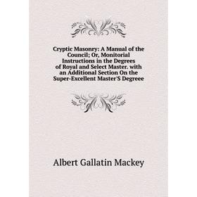 Книга Cryptic Masonry: A Manual of the Council; Or, Monitorial Instructions in the Degrees of Royal and Select Master. with an Additional Section On t
Книга Cryptic Masonry: A Manual of the Council; Or, Monitorial Instructions in the Degrees of Royal and Select Master. with an Additional Section On t