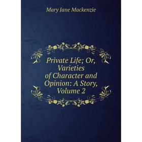 Книга Private Life; Or, Varieties of Character and Opinion: A Story, Volume 2; Mary Jane Mackenzie
Книга Private Life; Or, Varieties of Character and Opinion: A Story, Volume 2; Mary Jane Mackenzie