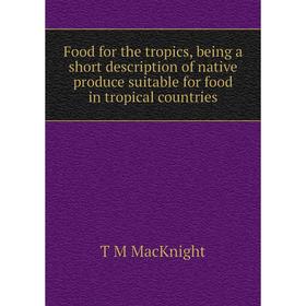 Книга Food for the tropics, being a short description of native produce suitable for food in tropical countries
Книга Food for the tropics, being a short description of native produce suitable for food in tropical countries