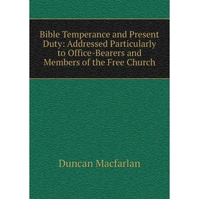 Книга Bible Temperance and Present Duty: Addressed Particularly to Office-Bearers and Members of the Free Church
Книга Bible Temperance and Present Duty: Addressed Particularly to Office-Bearers and Members of the Free Church