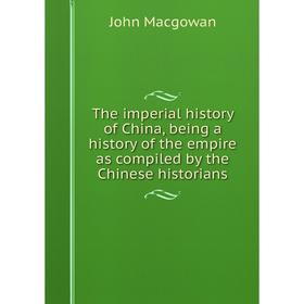 Книга The imperial history of China, being a history of the empire as compiled by the Chinese historians
Книга The imperial history of China, being a history of the empire as compiled by the Chinese historians