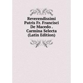 Книга Reverendissimi Patris Fr. Francisci De Macedo. Carmina Selecta (Latin Edition)
Книга Reverendissimi Patris Fr. Francisci De Macedo. Carmina Selecta (Latin Edition)