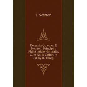 Книга Excerpta Quædam E Newtoni Principiis Philosophiæ Naturalis, Cum Notis Variorum Ed. by R. Thorp
Книга Excerpta Quædam E Newtoni Principiis Philosophiæ Naturalis, Cum Notis Variorum Ed. by R. Thorp