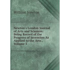 Книга Newton's London Journal of Arts and Sciences: Being Record of the Progress of Invention As Applied to the Arts, Volume 5
Книга Newton's London Journal of Arts and Sciences: Being Record of the Progress of Invention As Applied to the Arts, Volume 5