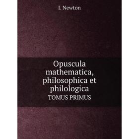 Книга Opuscula mathematica, philosophica et philologicaTOMUS PRIMUS
Книга Opuscula mathematica, philosophica et philologicaTOMUS PRIMUS