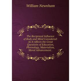 Книга The Reciprocal Influence of Body and Mind Considered: As It Affects the Great Questions of Education
Книга The Reciprocal Influence of Body and Mind Considered: As It Affects the Great Questions of Education