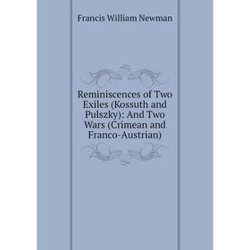 Книга Reminiscences of Two Exiles (Kossuth and Pulszky): And Two Wars (Crimean and Franco-Austrian)
Книга Reminiscences of Two Exiles (Kossuth and Pulszky): And Two Wars (Crimean and Franco-Austrian)